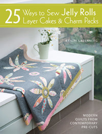 25 Ways to Sew Jelly Rolls, Layer Cakes and Charm Packs by Brioni Greenberg